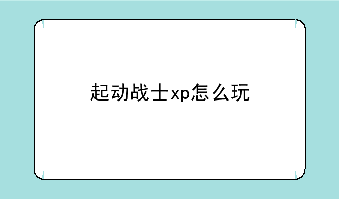 起动战士xp怎么玩