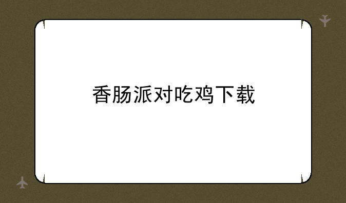 香肠派对吃鸡下载