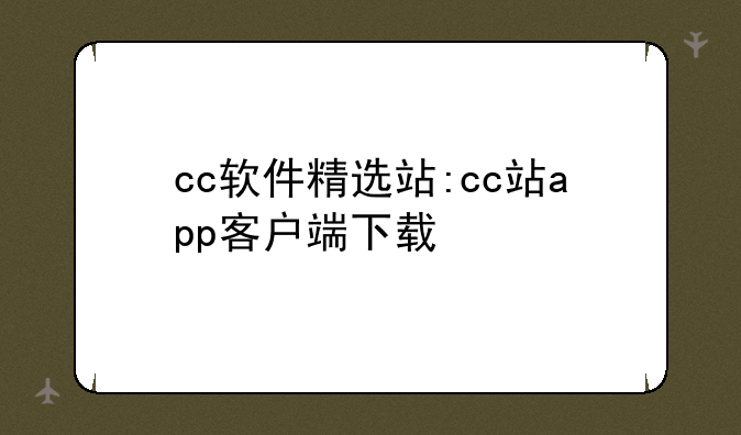 cc软件精选站:cc站app客户端下载
