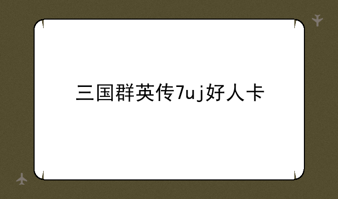 三国群英传7uj好人卡