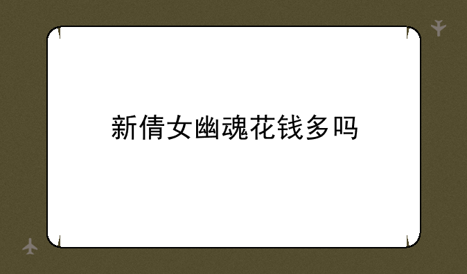 新倩女幽魂花钱多吗