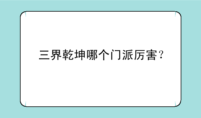 三界乾坤哪个门派厉害？