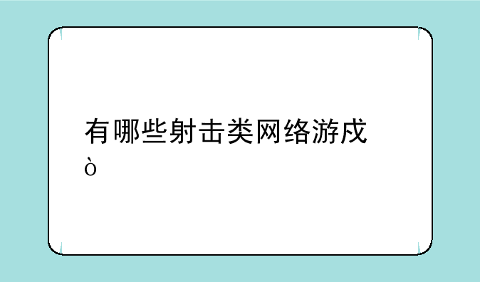 有哪些射击类网络游戏？