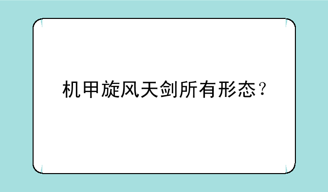 机甲旋风天剑所有形态？