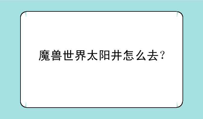 魔兽世界太阳井怎么去？