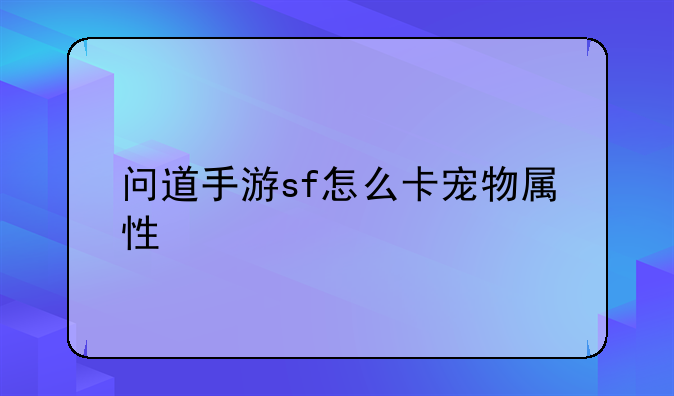 问道手游sf怎么卡宠物属性