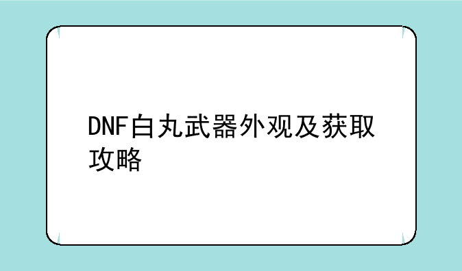 DNF白丸武器外观及获取攻略