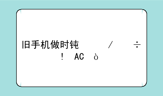 旧手机做时钟下载什么APP？