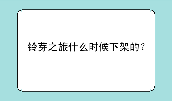 铃芽之旅什么时候下架的？