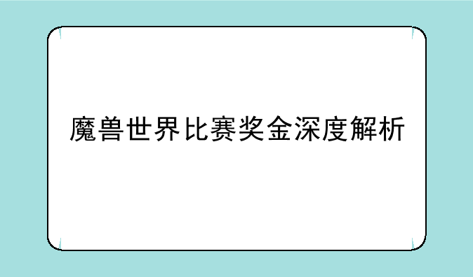 魔兽世界比赛奖金深度解析