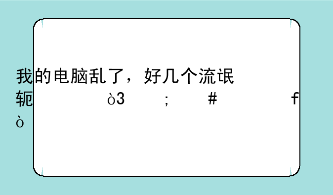 我的电脑乱了，好几个流氓软件，怎么清除？