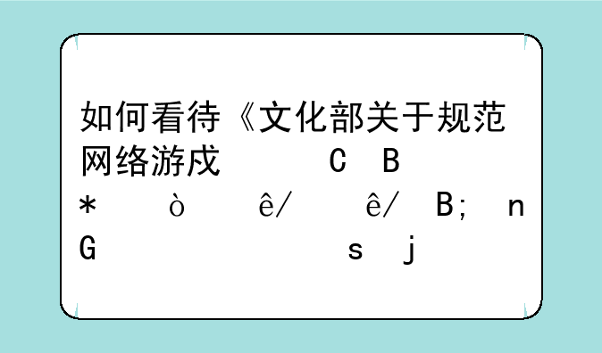 如何看待《文化部关于规范网络游戏运营加强事中事后监管工作的通知》