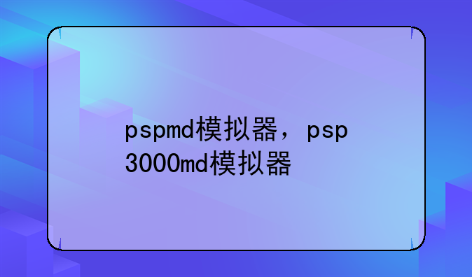 pspmd模拟器，psp3000md模拟器