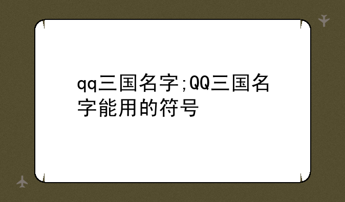 qq三国名字;QQ三国名字能用的符号