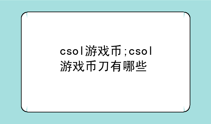 csol游戏币;csol游戏币刀有哪些