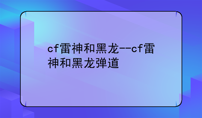 cf雷神和黑龙--cf雷神和黑龙弹道