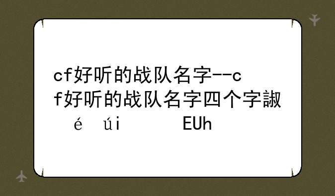 cf好听的战队名字--cf好听的战队名字四个字诗情画意