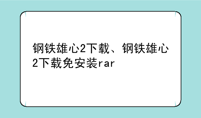 钢铁雄心2下载、钢铁雄心2下载免安装rar
