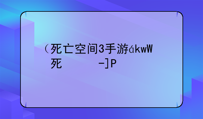 （死亡空间3手游）死亡空间3手机版