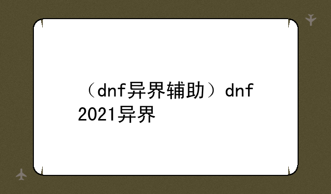 （dnf异界辅助）dnf2021异界