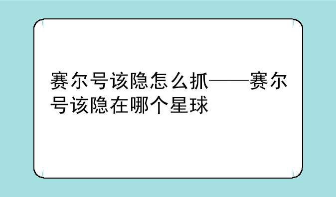 赛尔号该隐怎么抓——赛尔号该隐在哪个星球