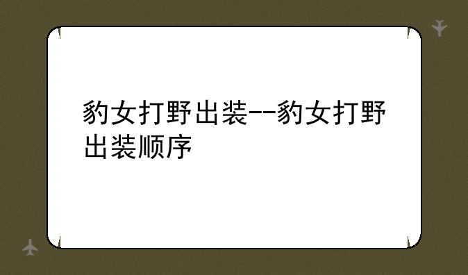 豹女打野出装--豹女打野出装顺序