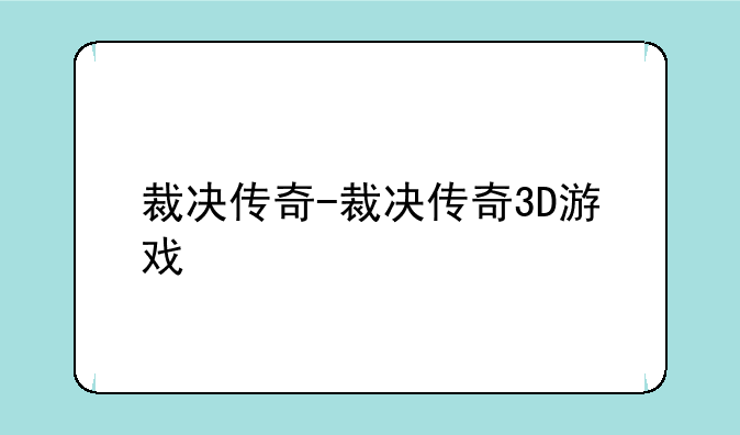 裁决传奇-裁决传奇3D游戏