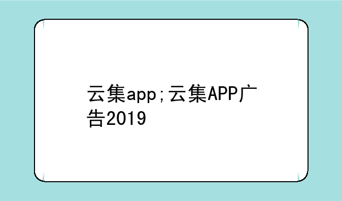 云集app;云集APP广告2019