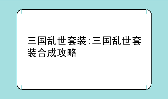 三国乱世套装:三国乱世套装合成攻略