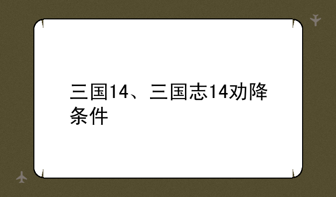 三国14、三国志14劝降条件