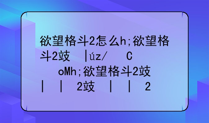 欲望格斗2怎么h;欲望格斗2攻略对话跳过