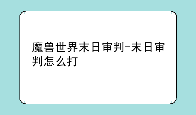 魔兽世界末日审判-末日审判怎么打