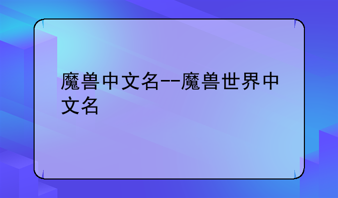 魔兽中文名--魔兽世界中文名