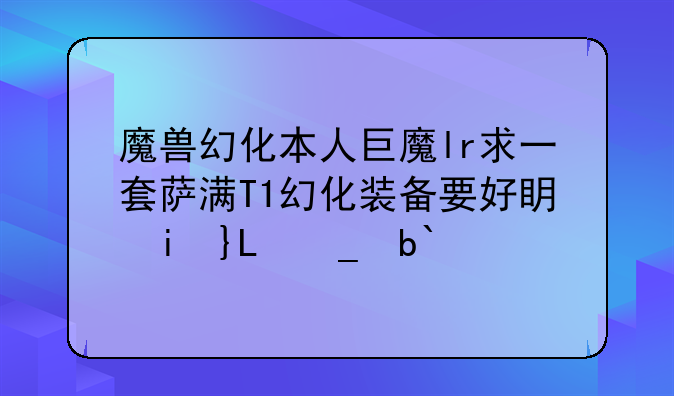 魔兽幻化本人巨魔lr求一套萨满T1幻化装备要好看的出处