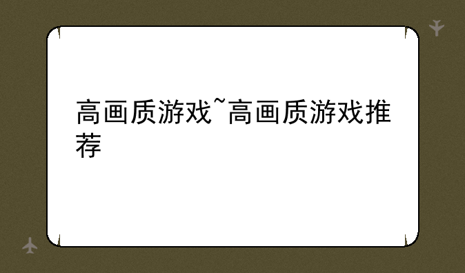 高画质游戏~高画质游戏推荐