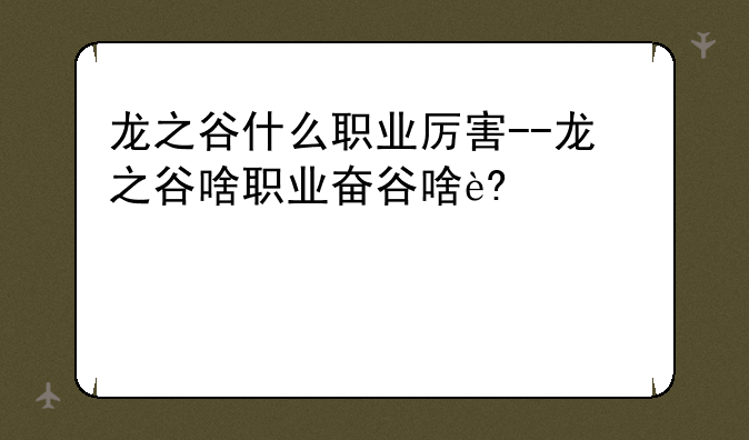 龙之谷什么职业厉害--龙之谷啥职业好玩