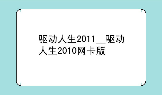驱动人生2011__驱动人生2010网卡版