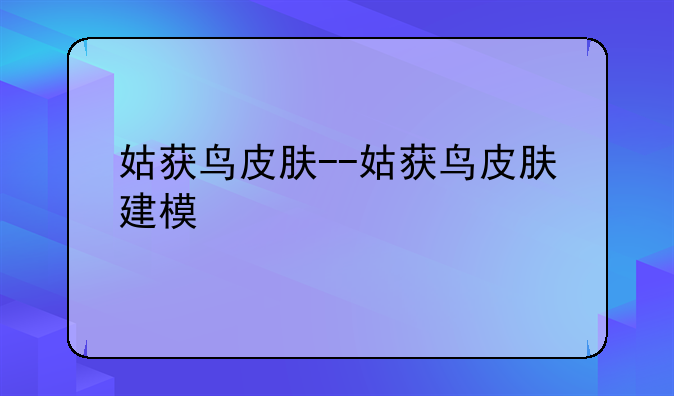 姑获鸟皮肤--姑获鸟皮肤建模