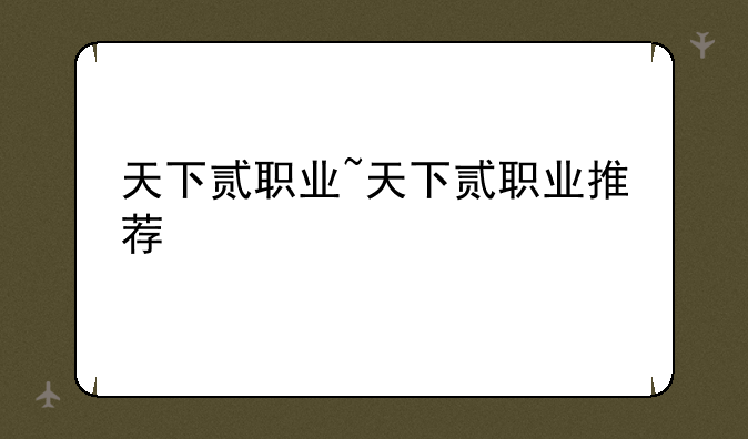 天下贰职业~天下贰职业推荐