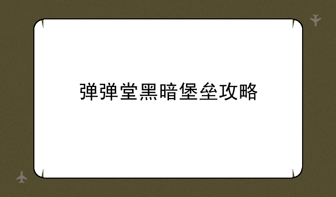 弹弹堂黑暗堡垒攻略