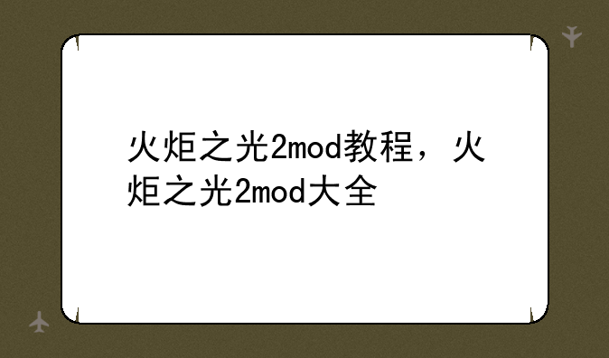 火炬之光2mod教程，火炬之光2mod大全