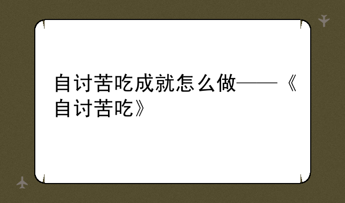 自讨苦吃成就怎么做——《自讨苦吃》
