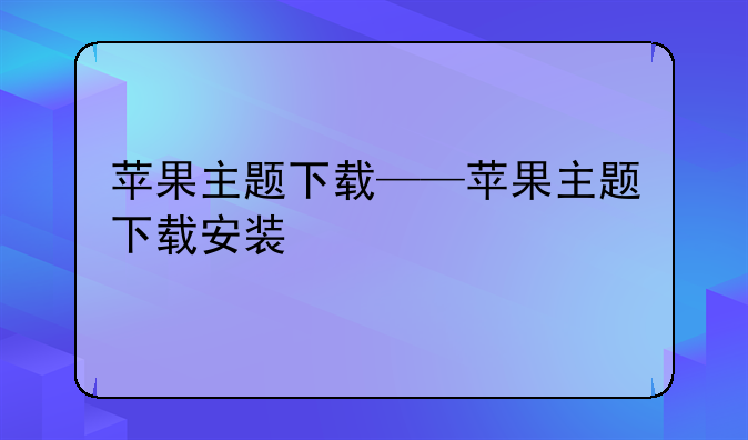 苹果主题下载——苹果主题下载安装