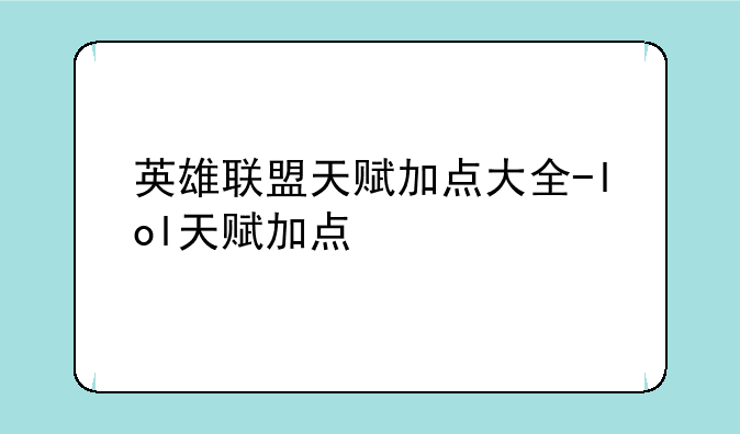 英雄联盟天赋加点大全-lol天赋加点