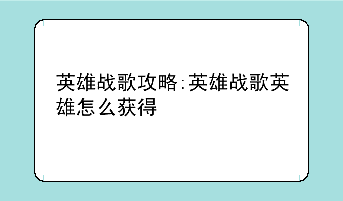 英雄战歌攻略:英雄战歌英雄怎么获得