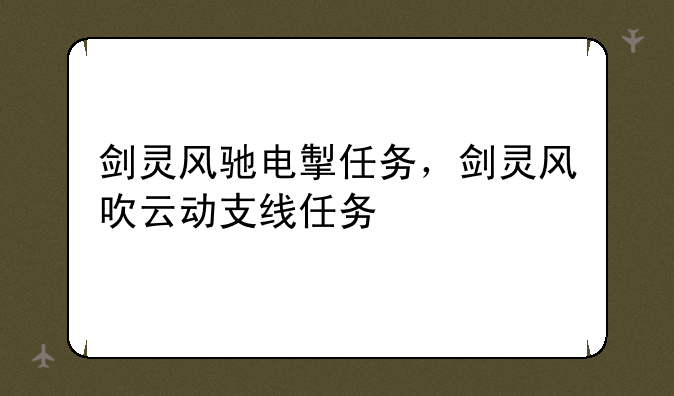 剑灵风驰电掣任务，剑灵风吹云动支线任务
