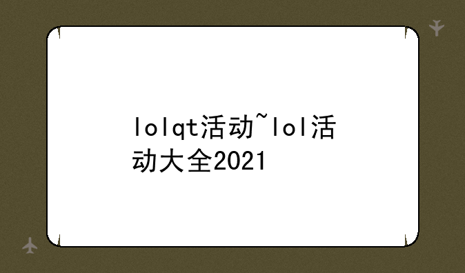lolqt活动~lol活动大全2021