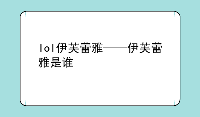 lol伊芙蕾雅——伊芙蕾雅是谁